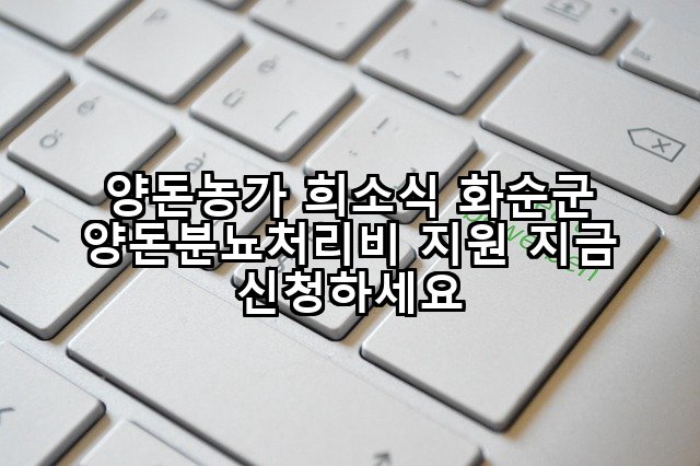 양돈농가 희소식 화순군 양돈분뇨처리비 지원 지금 신청하세요