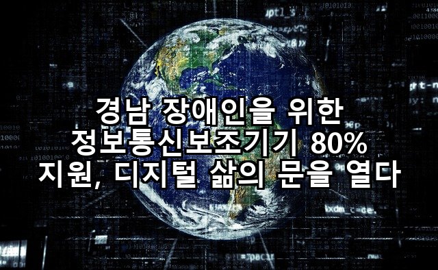 경남 장애인을 위한 정보통신보조기기 80% 지원, 디지털 삶의 문을 열다